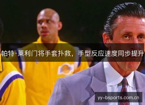 帕特·莱利门将手套扑救,手型反应速度同步提升 帕特·莱利门将手套扑救,手型反应速度同步提升