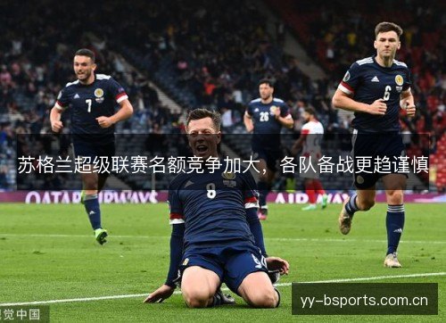 苏格兰超级联赛名额竞争加大,各队备战更趋谨慎 苏格兰超级联赛名额竞争加大,各队备战更趋谨慎